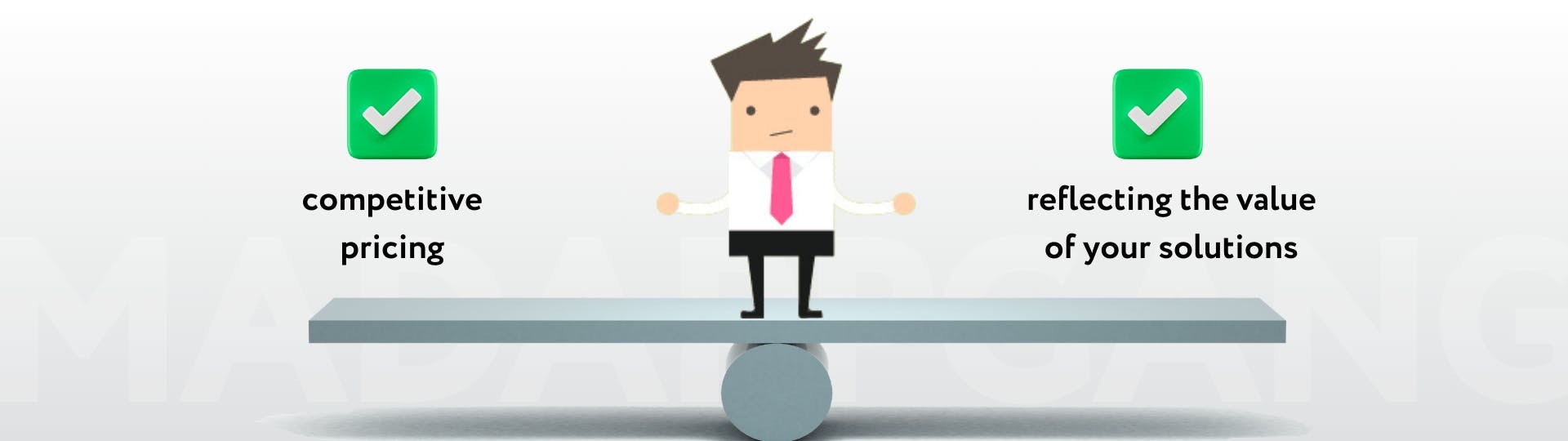 A cartoon figure with arms outstretched stands in the center of a balancing platform, on one end of which is written "competitive pricing" and on the other "reflecting the value of your solutions"