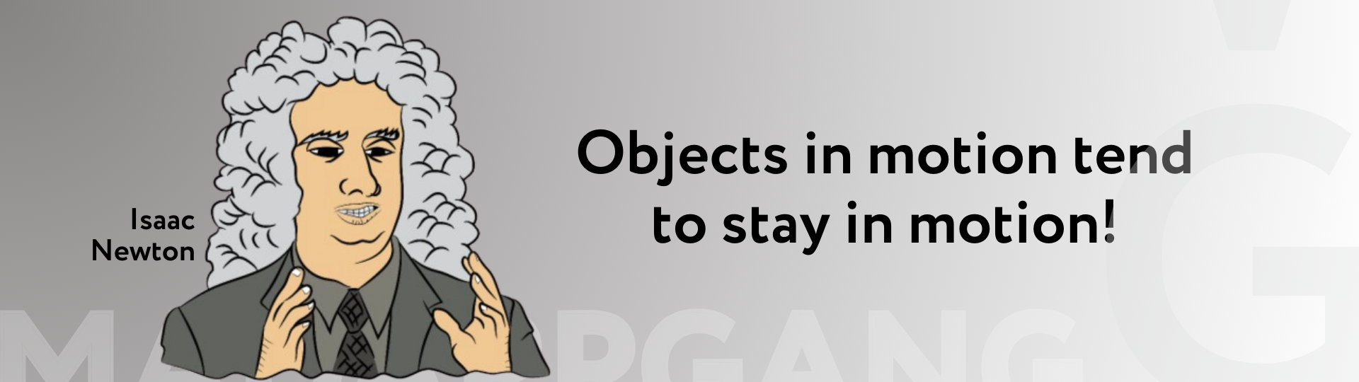 Drawn Isaac Newton saying "Objects in motion tend to stay in motion!"