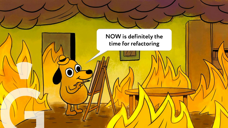 Meme with a dog in a hat paints a picture on an easel in a burning room telling "Now is definitely time for refactoring"